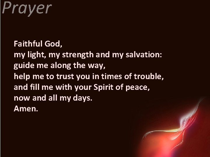 Prayer Faithful God, my light, my strength and my salvation: guide me along the