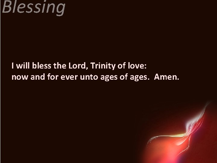 Blessing I will bless the Lord, Trinity of love: now and for ever unto
