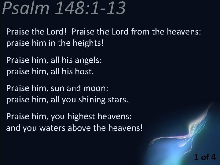 Psalm 148: 1 -13 Praise the Lord! Praise the Lord from the heavens: praise