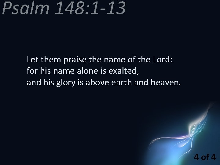 Psalm 148: 1 -13 Let them praise the name of the Lord: for his