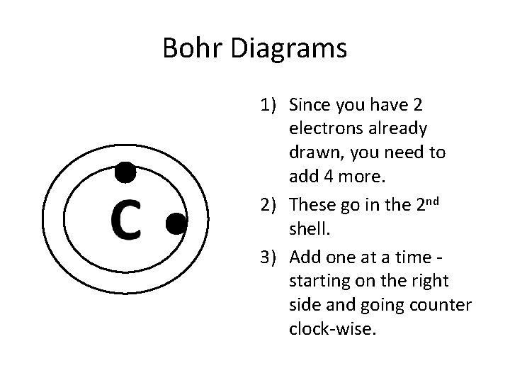 Bohr Diagrams 1) Since you have 2 electrons already drawn, you need to add