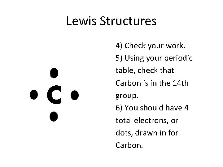 Lewis Structures C 4) Check your work. 5) Using your periodic table, check that