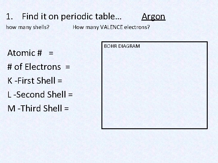 1. Find it on periodic table… how many shells? Argon How many VALENCE electrons?