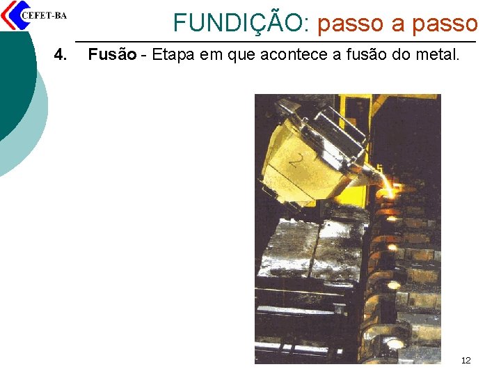 FUNDIÇÃO: passo a passo 4. Fusão - Etapa em que acontece a fusão do