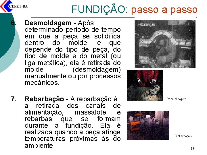 FUNDIÇÃO: passo a passo 6. Desmoldagem - Após determinado período de tempo em que