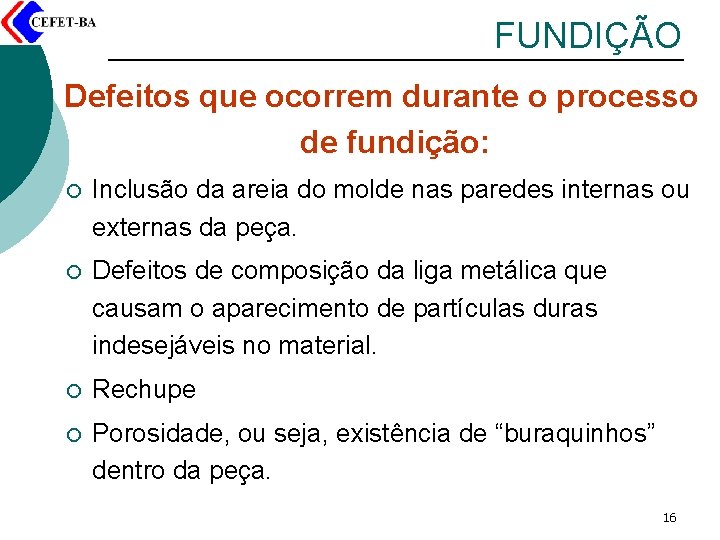 FUNDIÇÃO Defeitos que ocorrem durante o processo de fundição: ¡ Inclusão da areia do