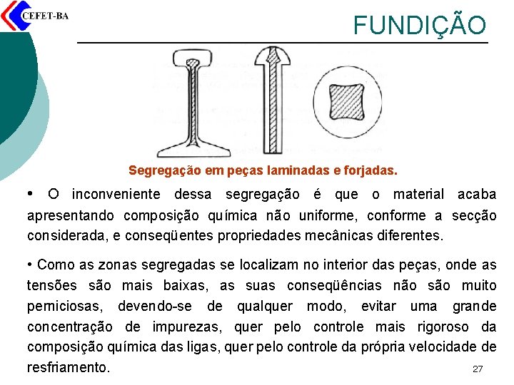 FUNDIÇÃO Segregação em peças laminadas e forjadas. • O inconveniente dessa segregação é que