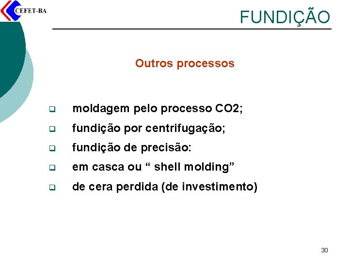 FUNDIÇÃO Outros processos q moldagem pelo processo CO 2; q fundição por centrifugação; q
