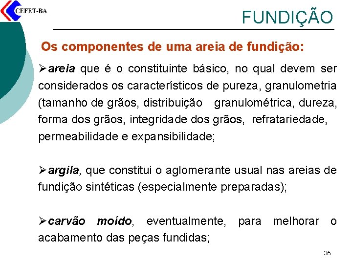 FUNDIÇÃO Os componentes de uma areia de fundição: Øareia que é o constituinte básico,