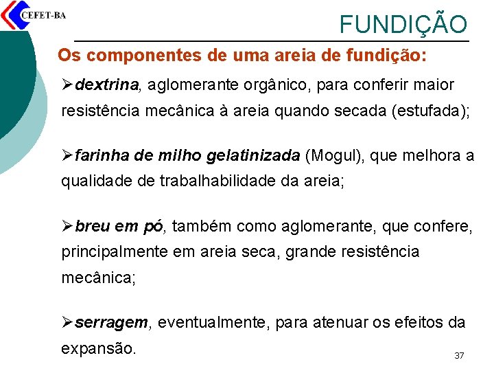 FUNDIÇÃO Os componentes de uma areia de fundição: Ødextrina, aglomerante orgânico, para conferir maior