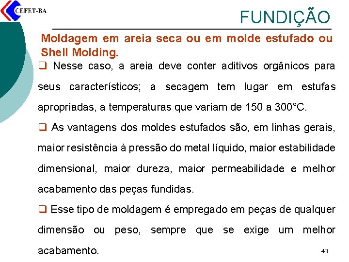 FUNDIÇÃO Moldagem em areia seca ou em molde estufado ou Shell Molding. q Nesse