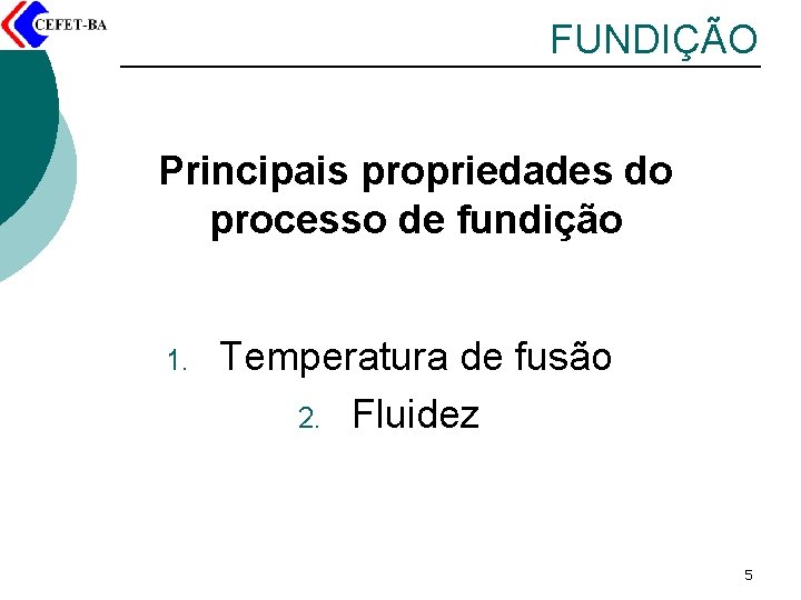 FUNDIÇÃO Principais propriedades do processo de fundição 1. Temperatura de fusão 2. Fluidez 5