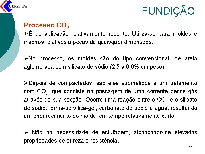 FUNDIÇÃO Processo CO 2 ØÉ de aplicação relativamente recente. Utiliza-se para moldes e machos