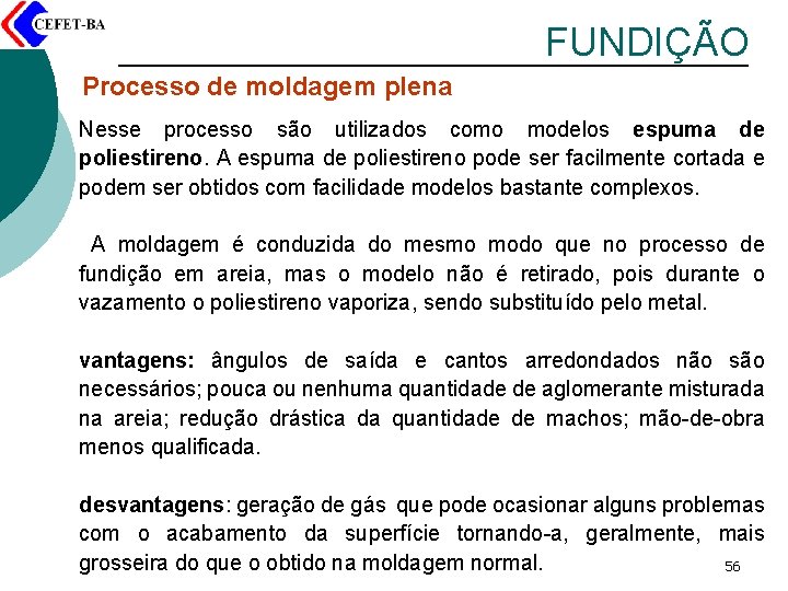 FUNDIÇÃO Processo de moldagem plena Nesse processo são utilizados como modelos espuma de poliestireno.