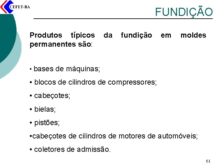 FUNDIÇÃO Produtos típicos permanentes são: da fundição em moldes • bases de máquinas; •