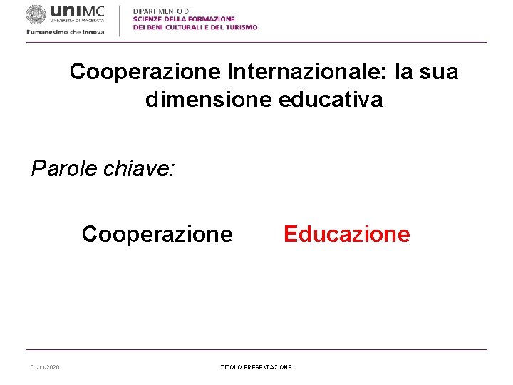 Cooperazione Internazionale: la sua dimensione educativa Parole chiave: Cooperazione Educazione 01/11/2020 TITOLO PRESENTAZIONE 