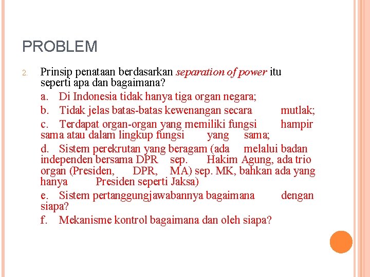 PROBLEM 2. Prinsip penataan berdasarkan separation of power itu seperti apa dan bagaimana? a.