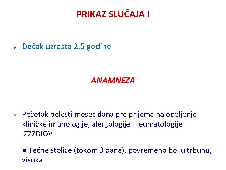 PRIKAZ SLUČAJA I Ø Dečak uzrasta 2, 5 godine ANAMNEZA Ø Početak bolesti mesec PRIKAZ SLUČAJA I Ø Dečak uzrasta 2, 5 godine ANAMNEZA Ø Početak bolesti mesec