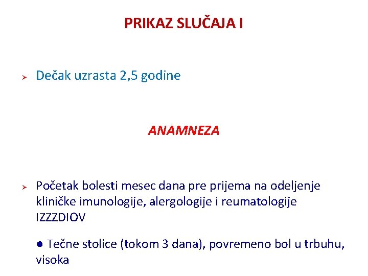 PRIKAZ SLUČAJA I Ø Dečak uzrasta 2, 5 godine ANAMNEZA Ø Početak bolesti mesec