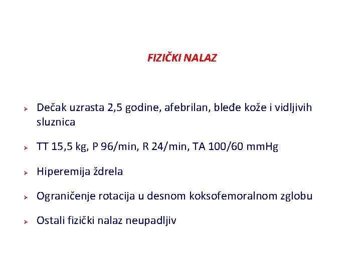 FIZIČKI NALAZ Ø Dečak uzrasta 2, 5 godine, afebrilan, bleđe kože i vidljivih sluznica FIZIČKI NALAZ Ø Dečak uzrasta 2, 5 godine, afebrilan, bleđe kože i vidljivih sluznica