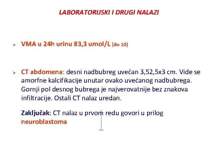LABORATORIJSKI I DRUGI NALAZI Ø Ø VMA u 24 h urinu 83, 3 umol/L LABORATORIJSKI I DRUGI NALAZI Ø Ø VMA u 24 h urinu 83, 3 umol/L