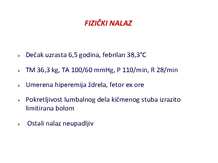 FIZIČKI NALAZ Ø Dečak uzrasta 6, 5 godina, febrilan 38, 3°C Ø TM 36, FIZIČKI NALAZ Ø Dečak uzrasta 6, 5 godina, febrilan 38, 3°C Ø TM 36,