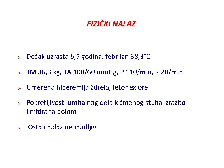 FIZIČKI NALAZ Ø Dečak uzrasta 6, 5 godina, febrilan 38, 3°C Ø TM 36,