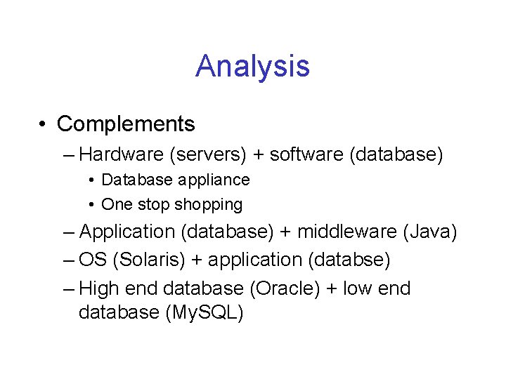 Analysis • Complements – Hardware (servers) + software (database) • Database appliance • One
