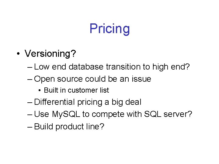 Pricing • Versioning? – Low end database transition to high end? – Open source