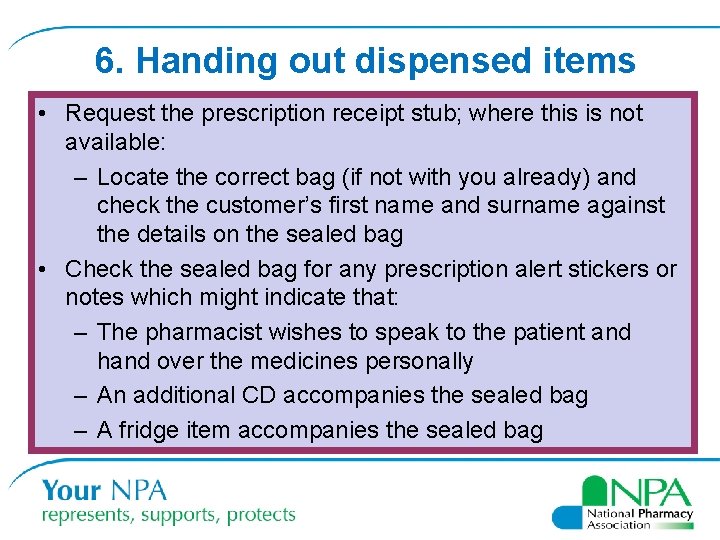6. Handing out dispensed items • Request the prescription receipt stub; where this is