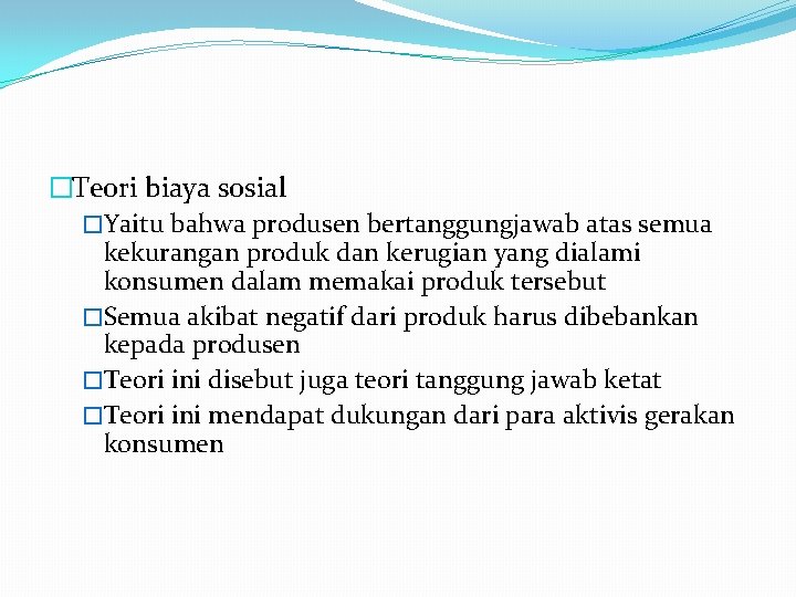 �Teori biaya sosial �Yaitu bahwa produsen bertanggungjawab atas semua kekurangan produk dan kerugian yang