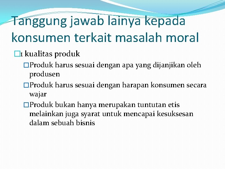 Tanggung jawab lainya kepada konsumen terkait masalah moral � 1 kualitas produk �Produk harus