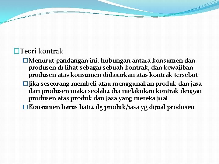 �Teori kontrak �Menurut pandangan ini, hubungan antara konsumen dan produsen di lihat sebagai sebuah