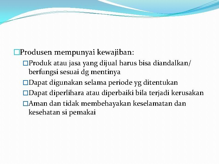 �Produsen mempunyai kewajiban: �Produk atau jasa yang dijual harus bisa diandalkan/ berfungsi sesuai dg