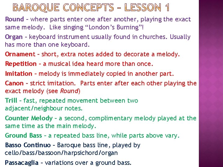 Round – where parts enter one after another, playing the exact same melody. Like