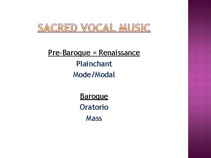 Pre-Baroque = Renaissance Plainchant Mode/Modal Baroque Oratorio Mass 