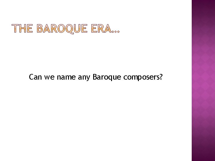 Can we name any Baroque composers? 