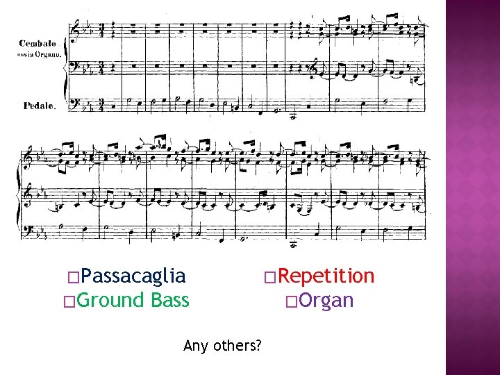 �Passacaglia �Ground Bass Any others? �Repetition �Organ 