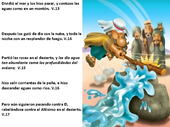 Dividió el mar y los hizo pasar, y contuvo las aguas como en un