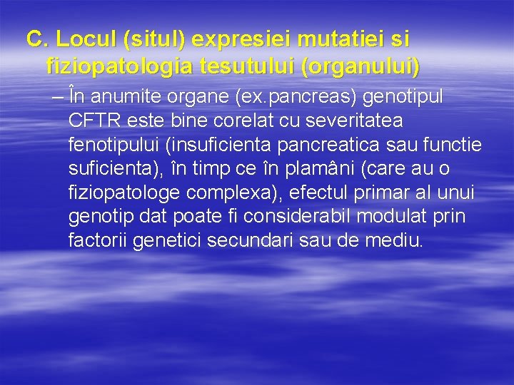 C. Locul (situl) expresiei mutatiei si fiziopatologia tesutului (organului) – În anumite organe (ex.