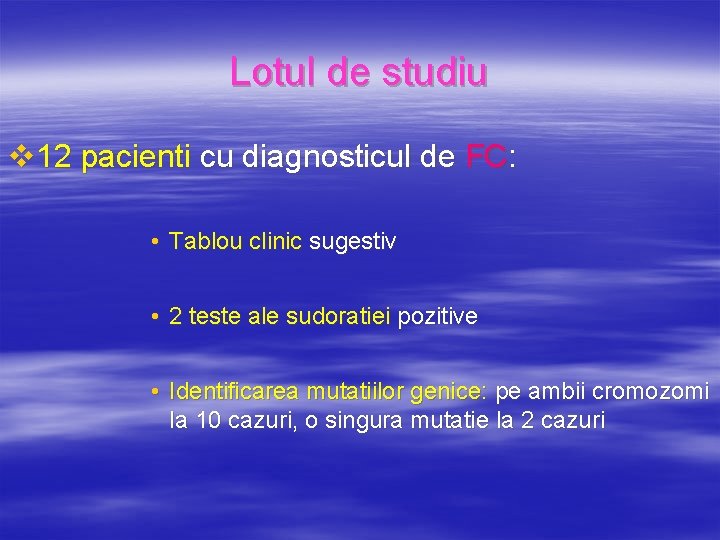 Lotul de studiu v 12 pacienti cu diagnosticul de FC: • Tablou clinic sugestiv