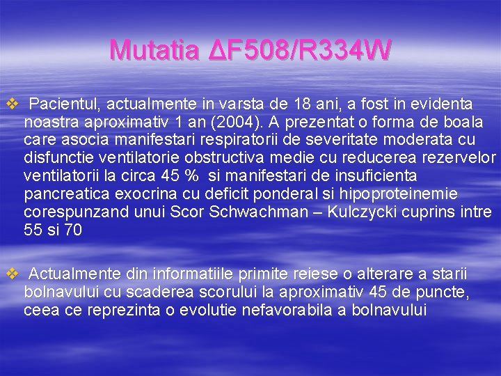 Mutatia ΔF 508/R 334 W v Pacientul, actualmente in varsta de 18 ani, a