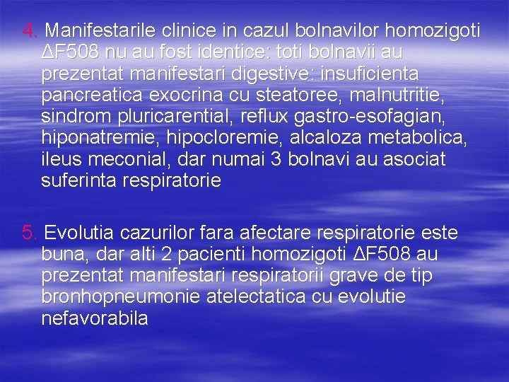 4. Manifestarile clinice in cazul bolnavilor homozigoti ΔF 508 nu au fost identice: toti