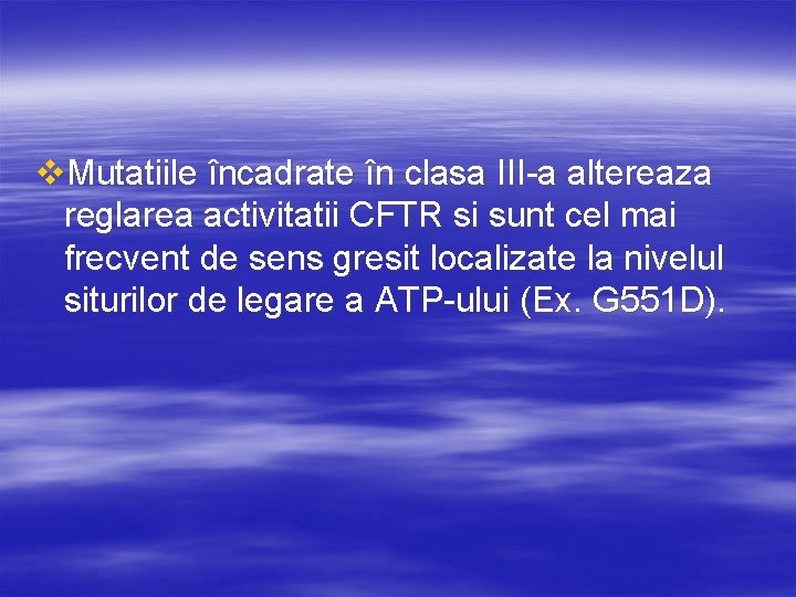 v. Mutatiile încadrate în clasa III-a altereaza reglarea activitatii CFTR si sunt cel mai