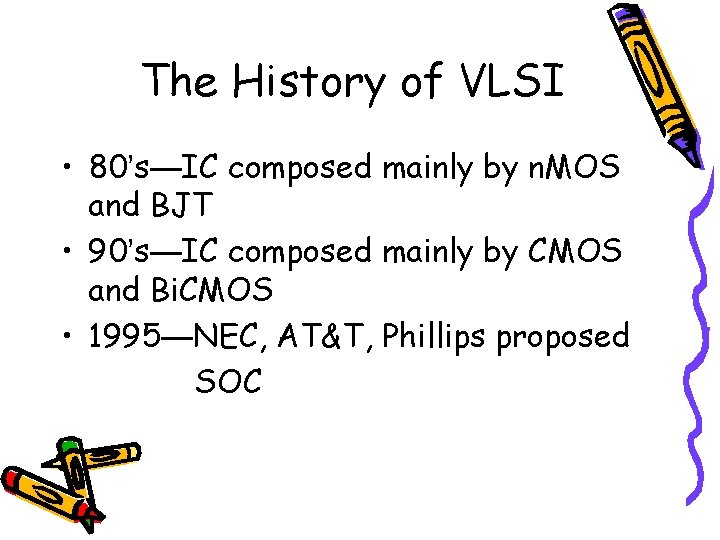 The History of VLSI • 80’s—IC composed mainly by n. MOS and BJT • The History of VLSI • 80’s—IC composed mainly by n. MOS and BJT •
