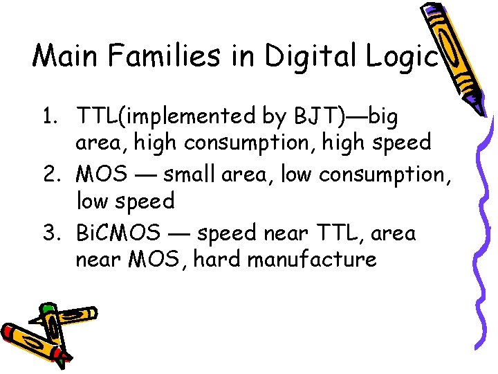 Main Families in Digital Logic 1. TTL(implemented by BJT)—big area, high consumption, high speed Main Families in Digital Logic 1. TTL(implemented by BJT)—big area, high consumption, high speed