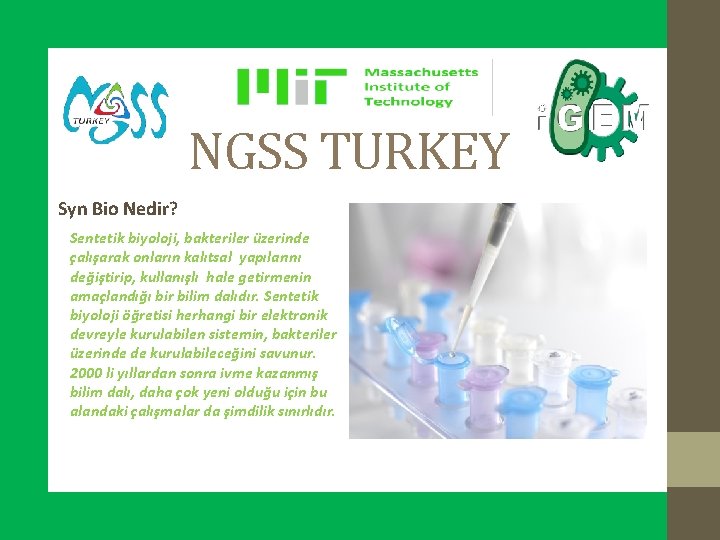 NGSS TURKEY Syn Bio Nedir? Sentetik biyoloji, bakteriler üzerinde çalışarak onların kalıtsal yapılarını değiştirip,