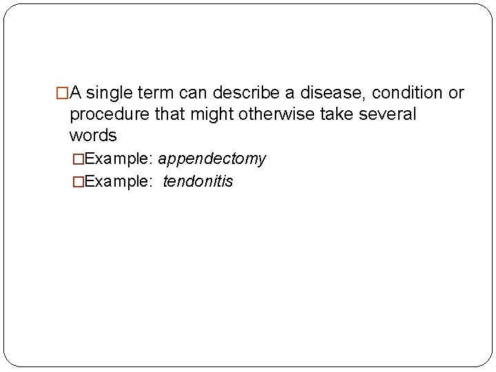 �A single term can describe a disease, condition or procedure that might otherwise take