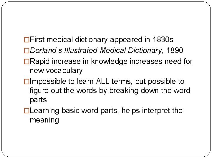 �First medical dictionary appeared in 1830 s �Dorland’s Illustrated Medical Dictionary, 1890 �Rapid increase