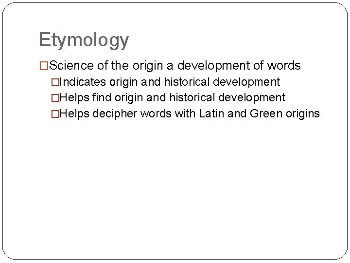 Etymology �Science of the origin a development of words �Indicates origin and historical development